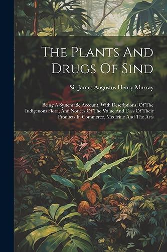 Sir James Augustus H - Plants And Drugs Of Sind: Being A Systematic Ac