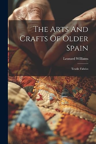 Williams - Arts And Crafts Of Older Spain: Textile Fabrics - New paper