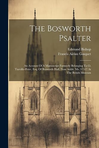 Gasquet - Bosworth Psalter: An Account Of A Manuscript Formerly Belong