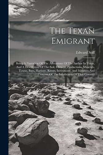 Stiff - Texan Emigrant: Being A Narration Of The Adventures Of The Aut