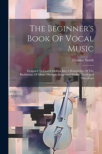 Smit - Beginner's Book Of Vocal Music: Designed To Lead Children Into