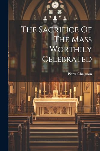 Chaignon - Sacrifice Of The Mass Worthily Celebrated - New paperback o