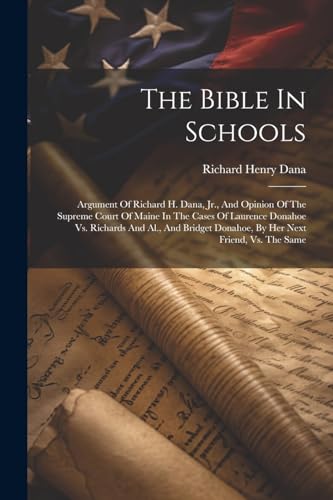 Dana - Bible In Schools: Argument Of Richard H. , Jr., And Opinion Of