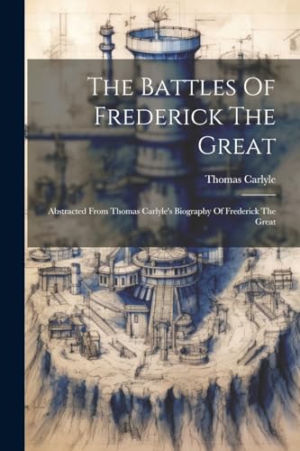 Carlyl - Battles Of Frederick The Great: Abstracted From 's Biography