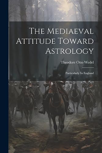 Wedel - Mediaeval Attitude Toward Astrology: Particularly In England -
