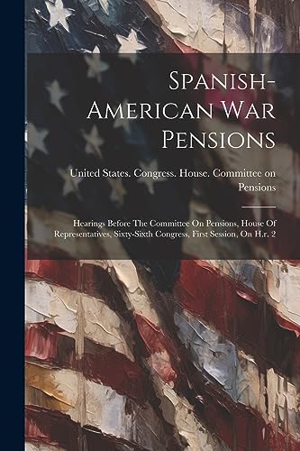 United States. Congr - Spanish-american War Pensions: Hearings Before