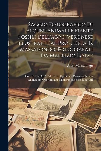 Massalongo - Saggio Fotografico Di Alcuni Animali E Piante Fossili Del