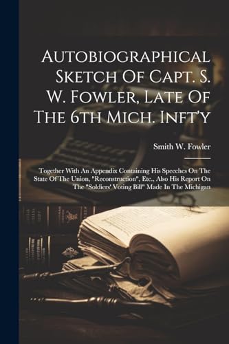 Fowler - Autobiographical Sketch Of Capt. S. W. , Late Of The 6th Mich