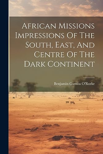 O'Rork - African Missions Impressions Of The South, East, And Centre O
