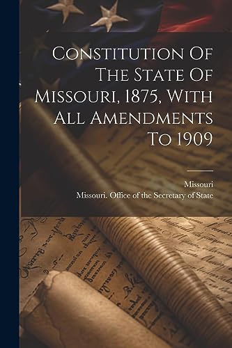 Missouri - Constitution Of The State Of , 1875, With All Amendments To