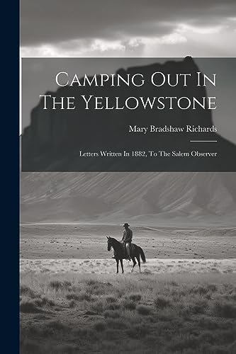 Richards - Camping Out In The Yellowstone: Letters Written In 1882, To