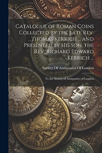 Society Of Antiquari - Catalogue of Roman Coins Collected by the Late