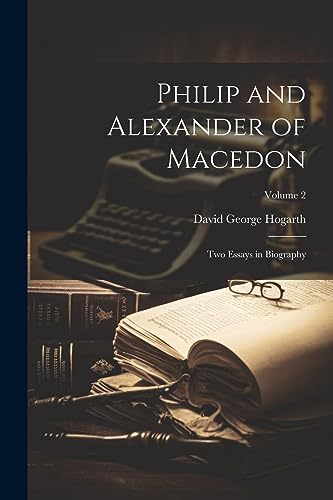 Hogart - Philip and Alexander of Macedon Two Essays in Biography Vol
