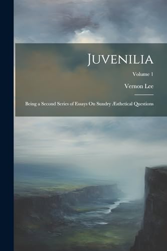 L - Juvenilia: Being a Second Series of Essays On Sundry ?sthetical Qu