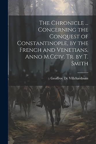 De Villehardouin - Chronicle ... Concerning the Conquest of Constantin