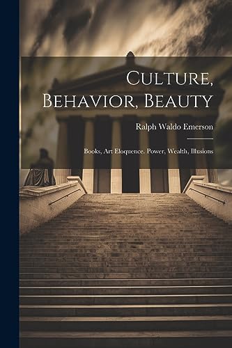 Emerson - Culture, Behavior, Beauty: Books, Art Eloquence. Power, Weal