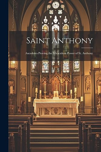 Anonymous - Saint Anthony: Ancedotes Proving the Miraculous Power of S