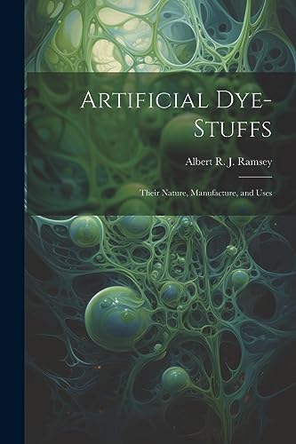 Ramsey - Artificial Dye-Stuffs: Their Nature, Manufacture, and Uses -