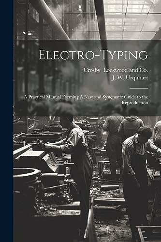 Urquhart - Electro-Typing: A Practical Manual Forming A New and System