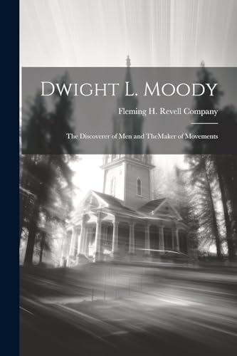 Fleming H. Revell Co - Dwight L. Moody: The Discoverer of Men and TheM