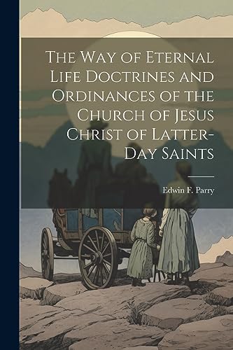 Parry - Way of Eternal Life Doctrines and Ordinances of the Church of