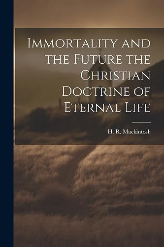 Mackintos - Immortality and the Future the Christian Doctrine of Etern