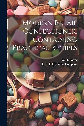 Porter - Modern Retail Confectioner, Containing Practical Recipes - Ne