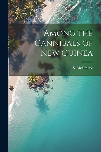 McFarlan - Among the Cannibals of New Guinea - New paperback or softba