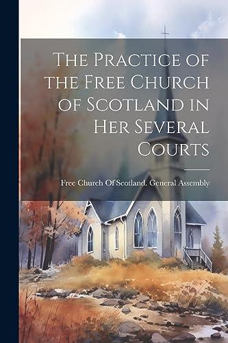Free Church Of Scotl - Practice of the Free Church of Scotland in Her