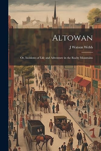 Webb - Altowan; Or, Incidents of Life and Adventure in the Rocky Mount