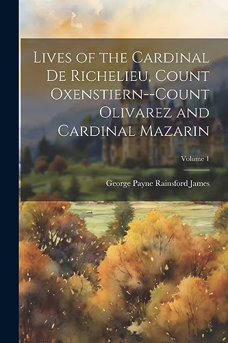 James - Lives of the Cardinal De Richelieu, Count Oxenstiern--Count Ol