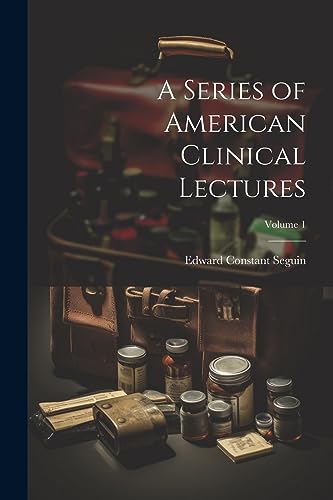 Seguin - A Series of American Clinical Lectures; Volume 1 - New paperb