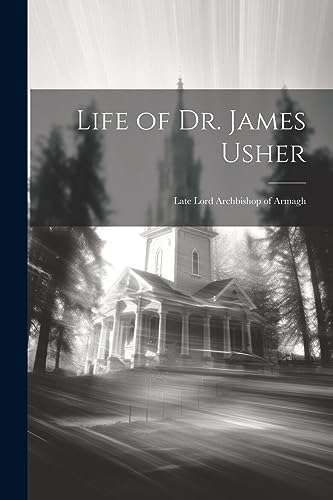 Anonymous - Life of Dr. James Usher: Late Lord Archbishop of Armagh -