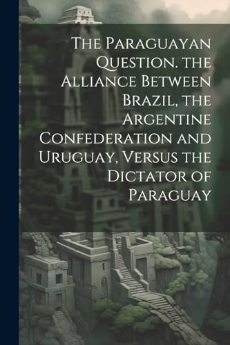 Anonymous - Paraguayan Question. the Alliance Between Brazil, the Arge