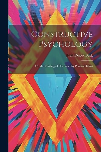 Buck - Constructive Psychology: Or, the Building of Character by Perso