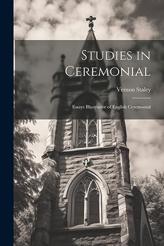Staley - Studies in Ceremonial: Essays Illustrative of English Ceremon