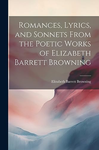 Browning - Romances, Lyrics, and Sonnets From the Poetic Works of - Ne