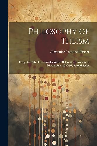 Fraser - Philosophy of Theism: Being the Gifford Lectures Delivered Be