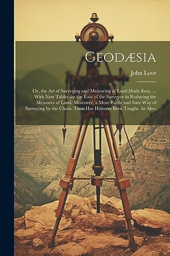 Lov - Geod?sia: Or, the Art of Surveying and Measuring of Land Made Ea