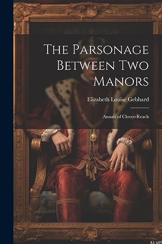 Gebhard - Parsonage Between Two Manors Annals of Clover-Reach - New p