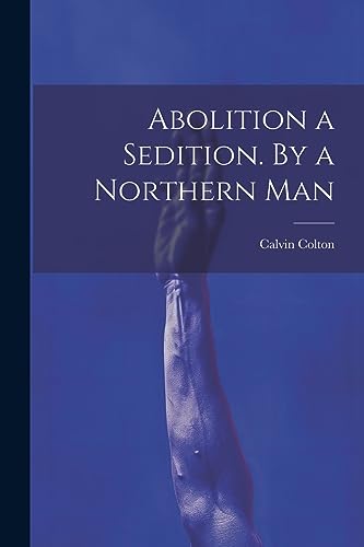 Colton - Abolition a Sedition. By a Northern Man - New paperback or so