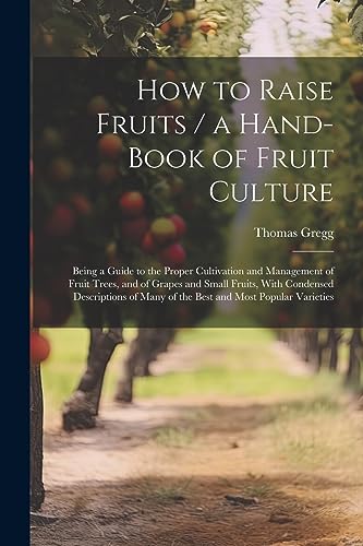 Gregg - How to Raise Fruits / a Hand-book of Fruit Culture: Being a Gu