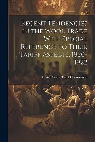 United States Tariff - Recent Tendencies in the Wool Trade With Specia