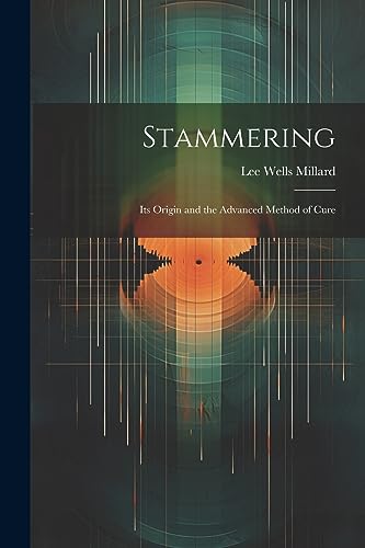 Millard - Stammering: Its Origin and the Advanced Method of Cure - New