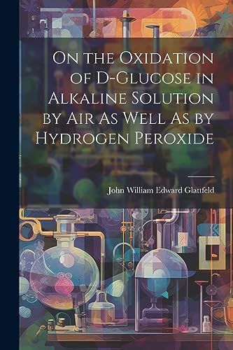 Glattfeld - On the Oxidation of D-Glucose in Alkaline Solution by Air