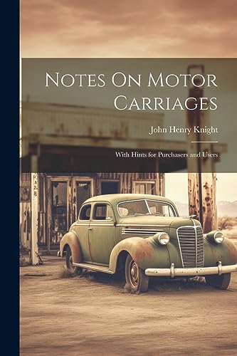 Knight - Notes On Motor Carriages: With Hints for Purchasers and Users