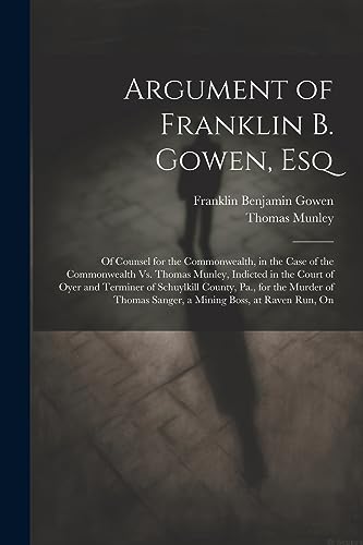 Gowen - Argument of Franklin B. , Esq: Of Counsel for the Commonwealth