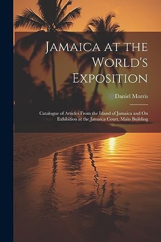 Morris - Jamaica at the World's Exposition: Catalogue of Articles From