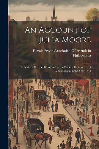 Female Prison Associ - An Account of Julia Moore: A Penitent Female, W