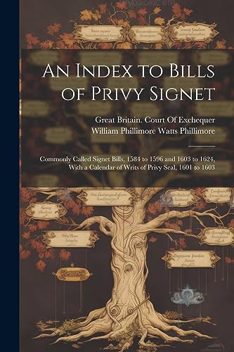 Phillimor - An Index to Bills of Privy Signet: Commonly Called Signet